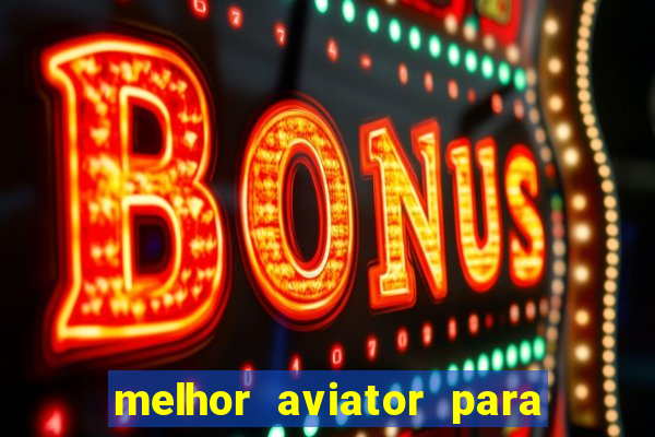 melhor aviator para ganhar dinheiro